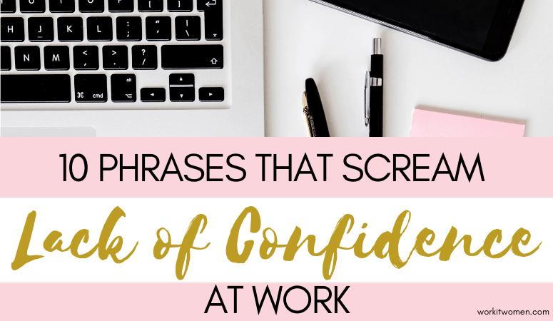 Learn 10 phrases that scream lack of confidence and make you look weak and unprofessional at work then find out how to counteract them work by work it women featured image