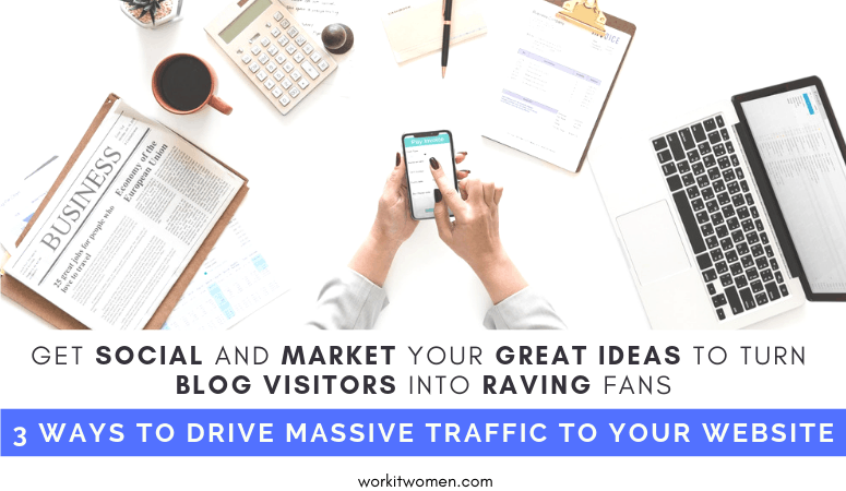 Learn how to get social and market your great ideas to turn blog visitors into raving fans with 3 easy ways to drive massive traffic by work it women featured image